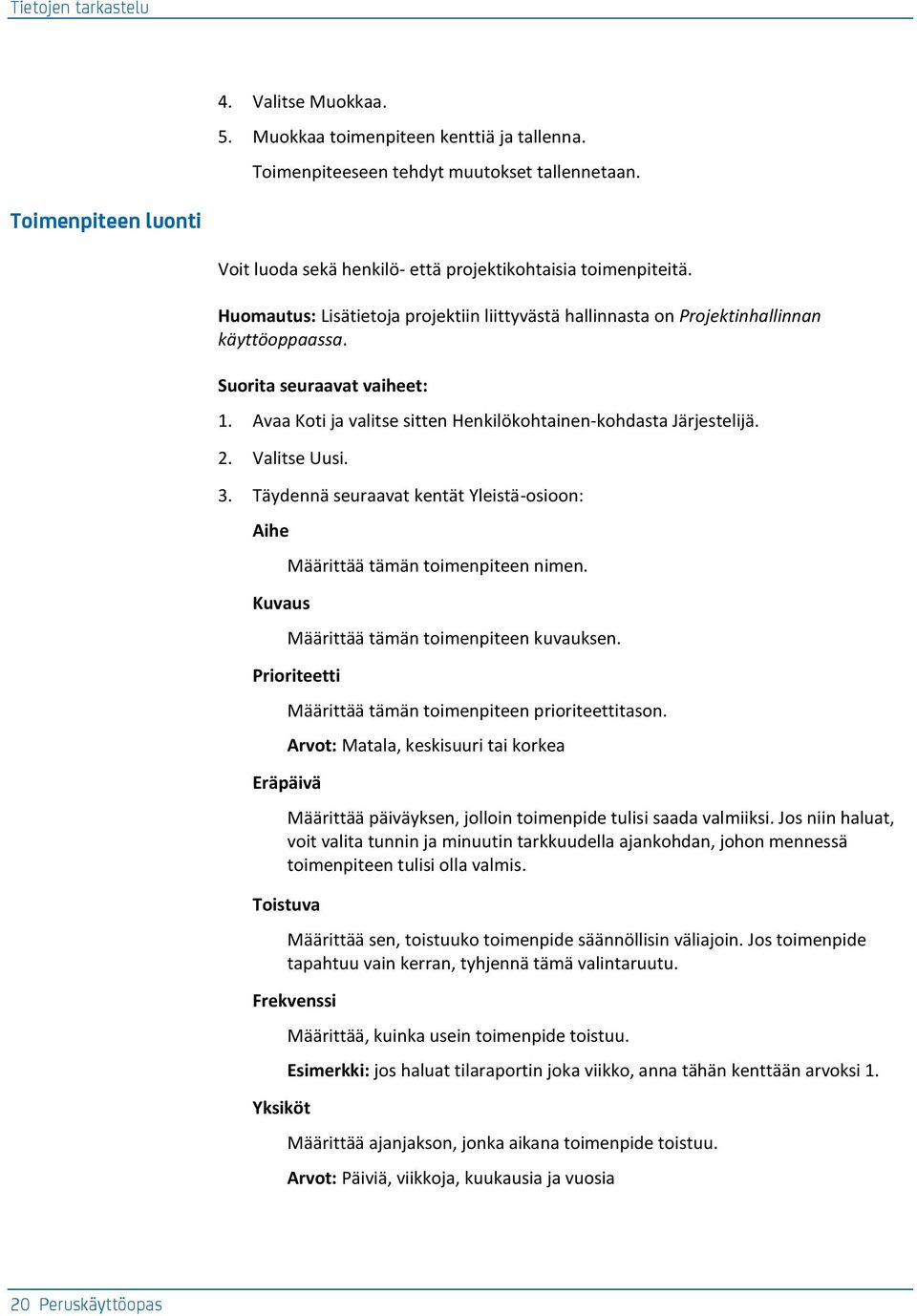 Avaa Koti ja valitse sitten Henkilökohtainen-kohdasta Järjestelijä. 2. Valitse Uusi. 3. Täydennä seuraavat kentät Yleistä-osioon: Aihe Kuvaus Määrittää tämän toimenpiteen nimen.