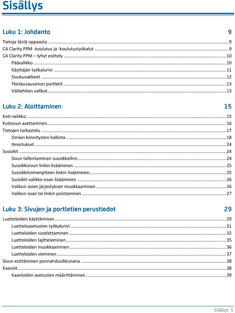 .. 18 Ilmoitukset... 24 Suosikit... 24 Sivun tallentaminen suosikkeihin... 24 Suosikkisivun linkin lisääminen... 25 Suosikkitoimenpiteen linkin lisääminen... 25 Suosikit-valikko-osan lisääminen.