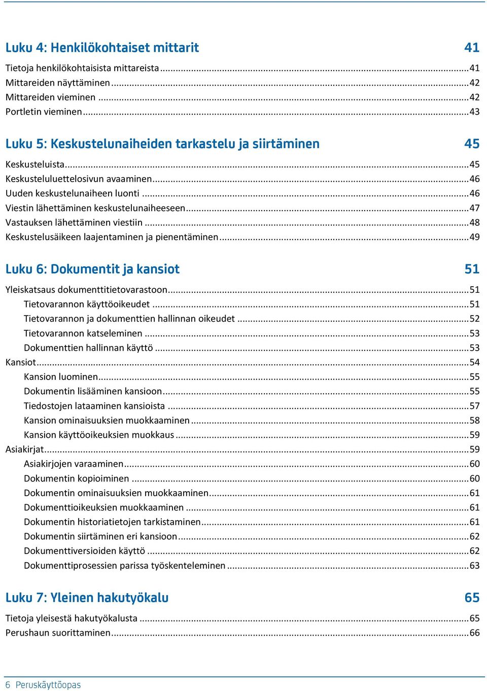 .. 46 Viestin lähettäminen keskustelunaiheeseen... 47 Vastauksen lähettäminen viestiin... 48 Keskustelusäikeen laajentaminen ja pienentäminen.