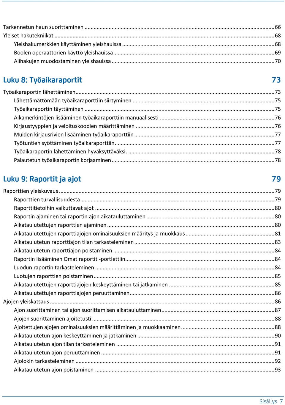 .. 75 Aikamerkintöjen lisääminen työaikaraporttiin manuaalisesti... 76 Kirjaustyyppien ja veloituskoodien määrittäminen... 76 Muiden kirjausrivien lisääminen työaikaraporttiin.