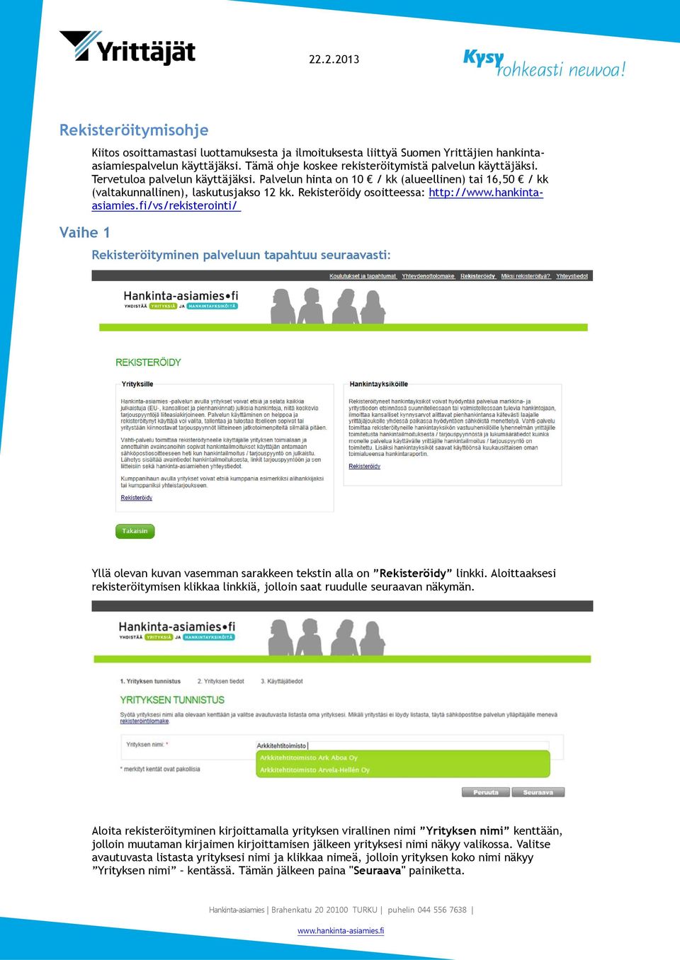 Rekisteröidy osoitteessa: http://www.hankintaasiamies.fi/vs/rekisterointi/ Rekisteröityminen palveluun tapahtuu seuraavasti: Yllä olevan kuvan vasemman sarakkeen tekstin alla on Rekisteröidy linkki.