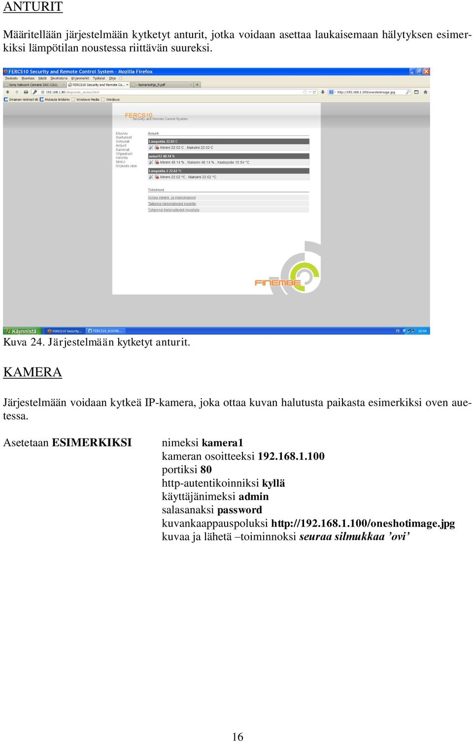 KAMERA Järjestelmään voidaan kytkeä IP-kamera, joka ottaa kuvan halutusta paikasta esimerkiksi oven auetessa.