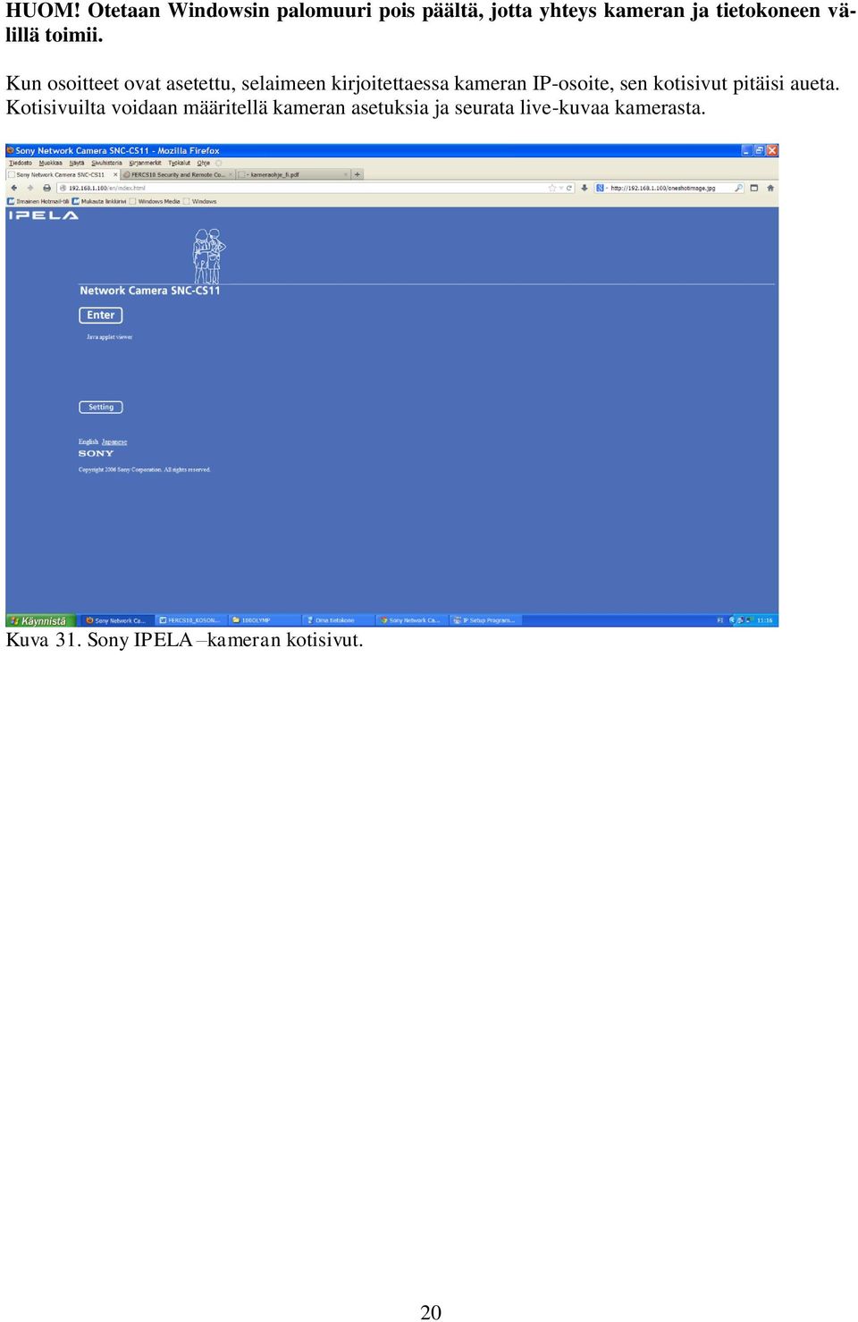 Kun osoitteet ovat asetettu, selaimeen kirjoitettaessa kameran IP-osoite, sen