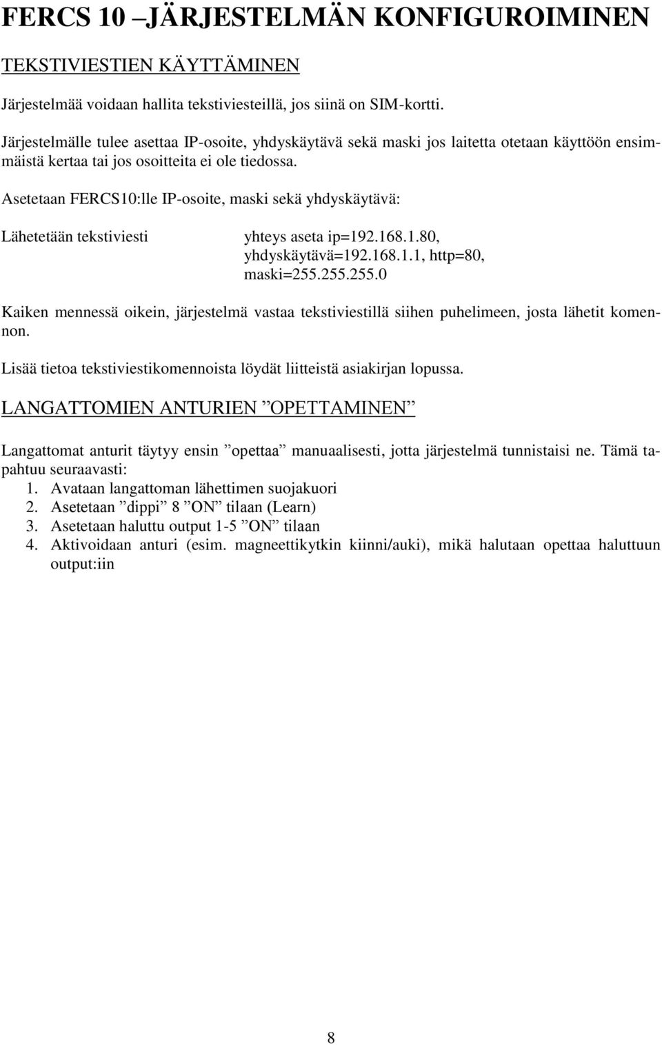 Asetetaan FERCS10:lle IP-osoite, maski sekä yhdyskäytävä: Lähetetään tekstiviesti yhteys aseta ip=192.168.1.80, yhdyskäytävä=192.168.1.1, http=80, maski=255.