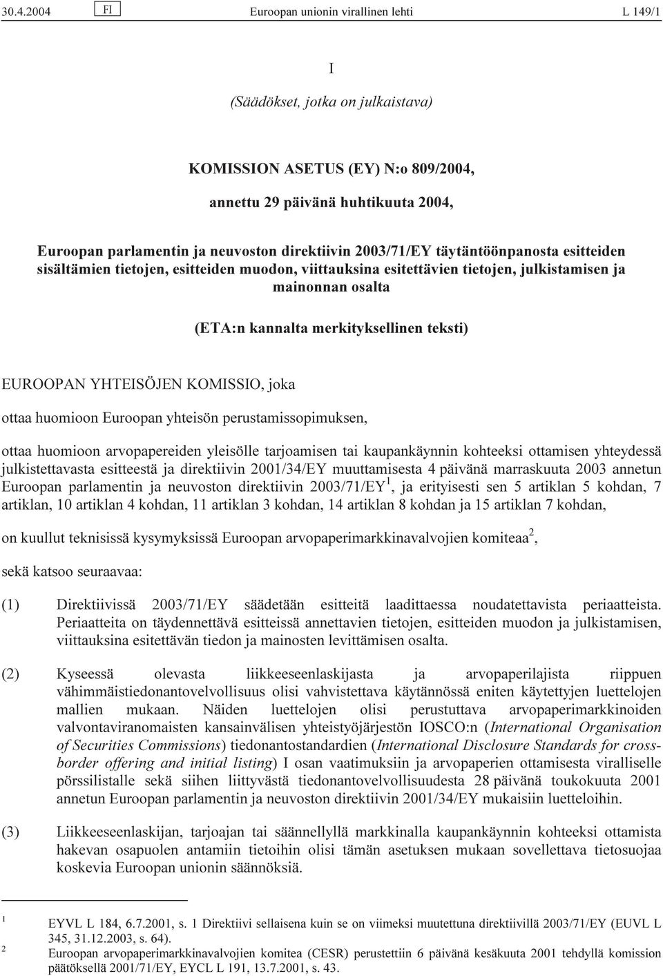 EUROOPAN YHTEISÖJEN KOMISSIO, joka ottaa huomioon Euroopan yhteisön perustamissopimuksen, ottaa huomioon arvopapereiden yleisölle tarjoamisen tai kaupankäynnin kohteeksi ottamisen yhteydessä