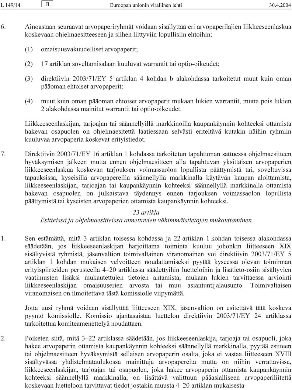 arvopaperit; (2) 17 artiklan soveltamisalaan kuuluvat warrantit tai optio-oikeudet; (3) direktiivin 2003/71/EY 5 artiklan 4 kohdan b alakohdassa tarkoitetut muut kuin oman pääoman ehtoiset