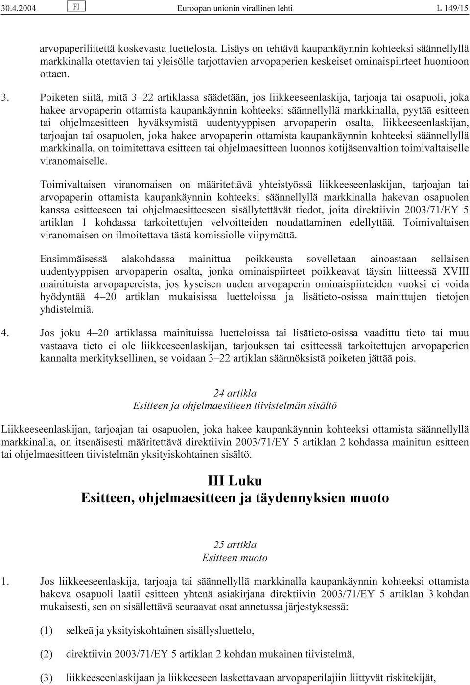 Poiketen siitä, mitä 3 22 artiklassa säädetään, jos liikkeeseenlaskija, tarjoaja tai osapuoli, joka hakee arvopaperin ottamista kaupankäynnin kohteeksi säännellyllä markkinalla, pyytää esitteen tai