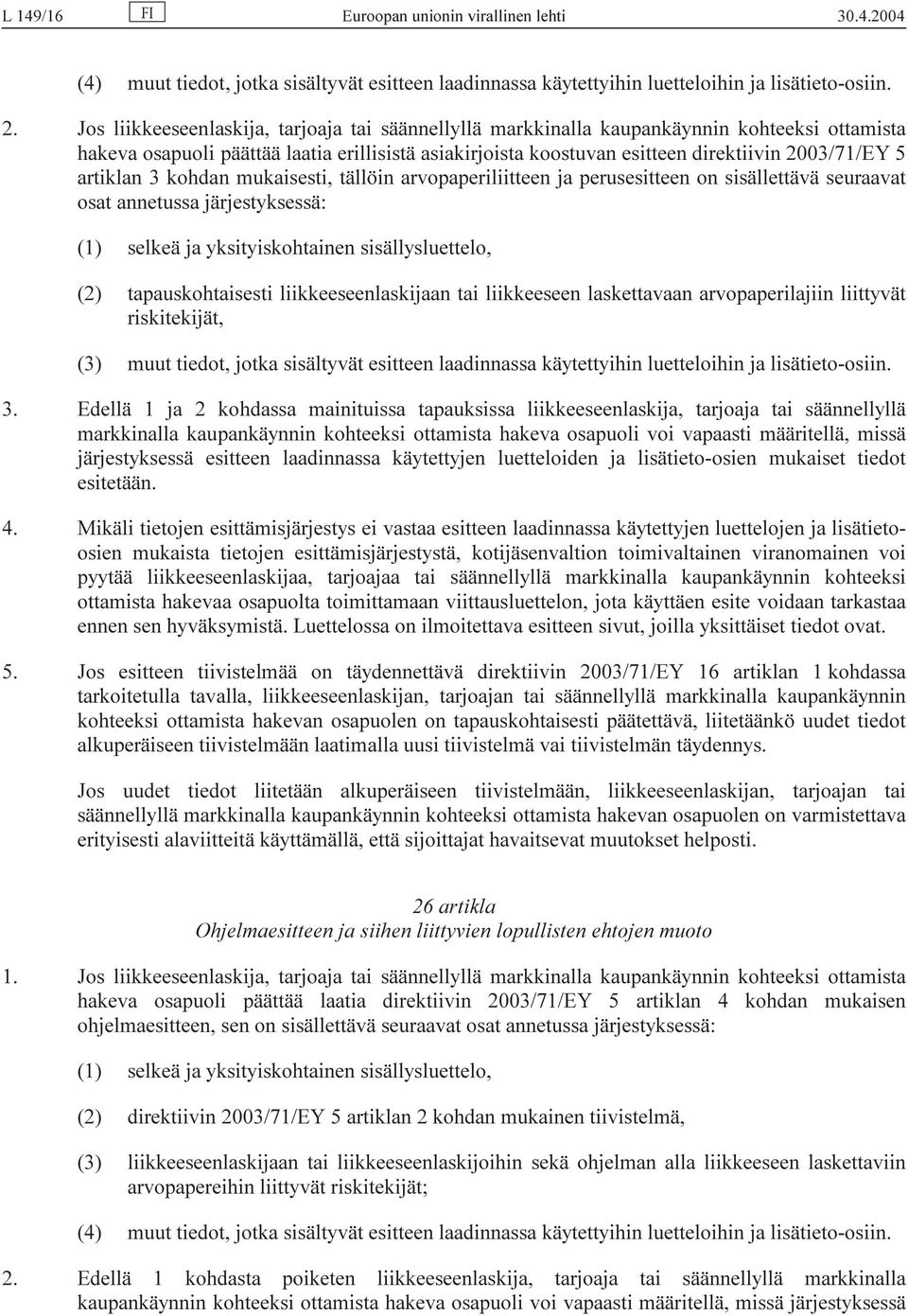 artiklan 3 kohdan mukaisesti, tällöin arvopaperiliitteen ja perusesitteen on sisällettävä seuraavat osat annetussa järjestyksessä: (1) selkeä ja yksityiskohtainen sisällysluettelo, (2)