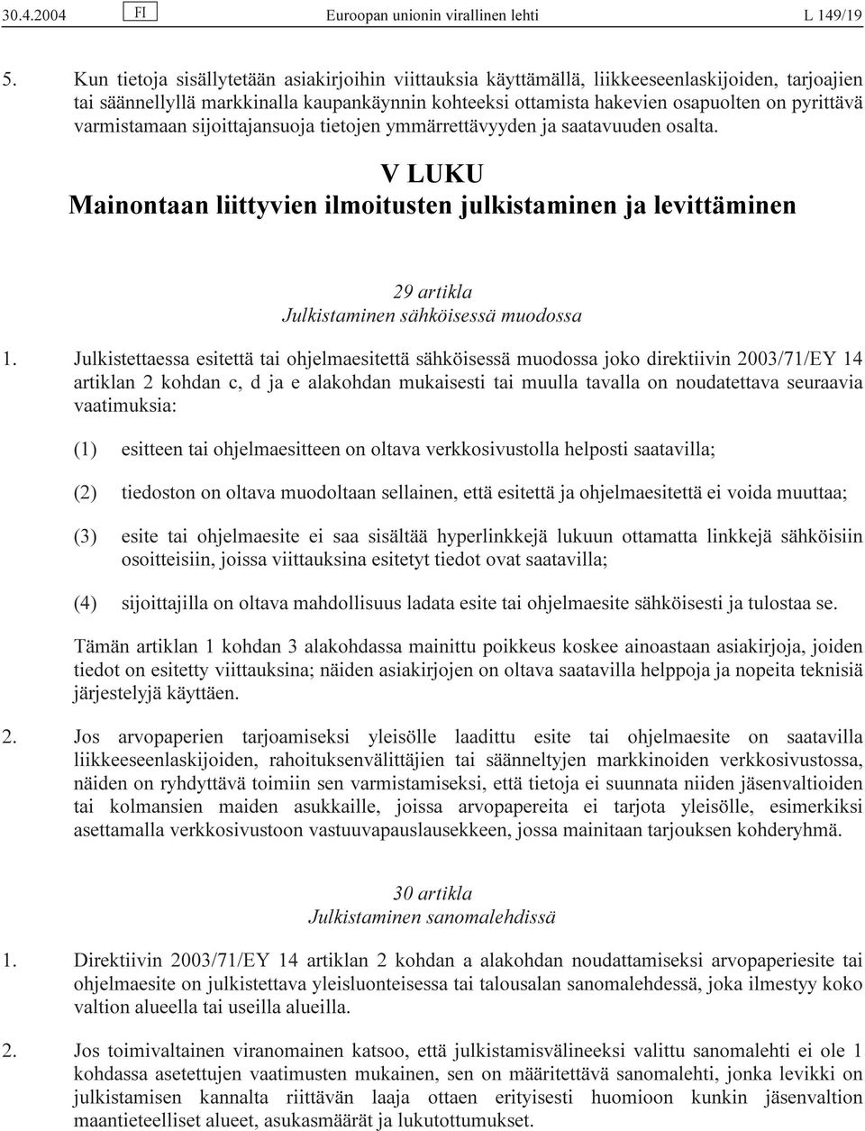 varmistamaan sijoittajansuoja tietojen ymmärrettävyyden ja saatavuuden osalta. V LUKU Mainontaan liittyvien ilmoitusten julkistaminen ja levittäminen 29 artikla Julkistaminen sähköisessä muodossa 1.