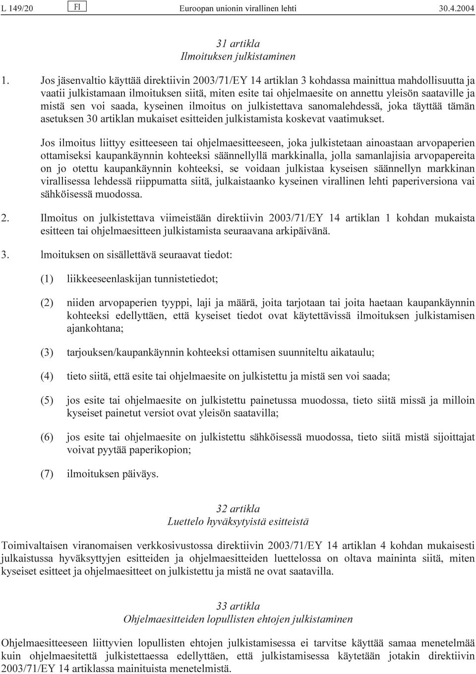 mistä sen voi saada, kyseinen ilmoitus on julkistettava sanomalehdessä, joka täyttää tämän asetuksen 30 artiklan mukaiset esitteiden julkistamista koskevat vaatimukset.