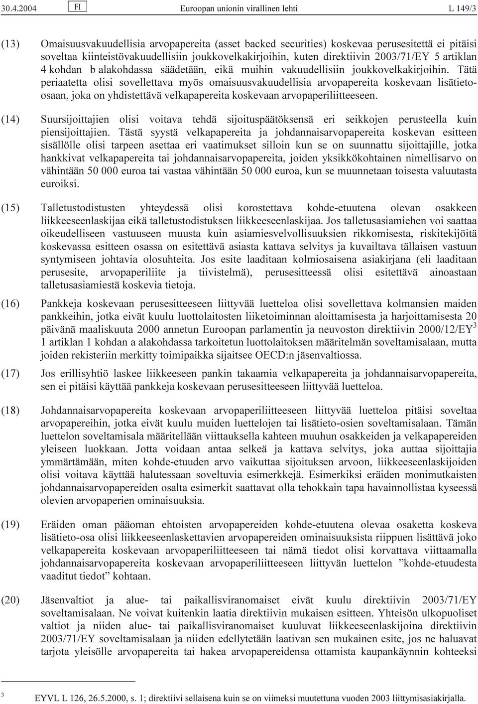 Tätä periaatetta olisi sovellettava myös omaisuusvakuudellisia arvopapereita koskevaan lisätietoosaan, joka on yhdistettävä velkapapereita koskevaan arvopaperiliitteeseen.