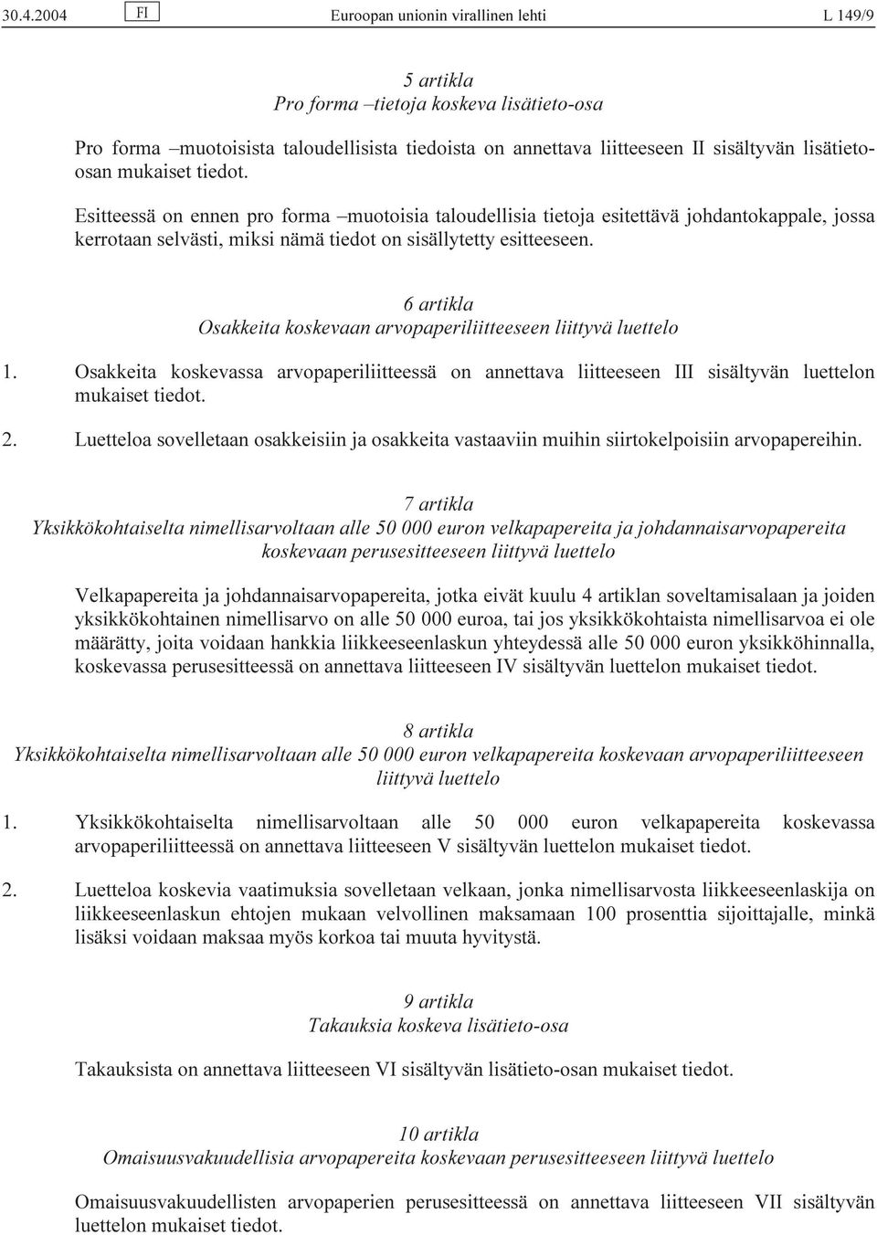 6 artikla Osakkeita koskevaan arvopaperiliitteeseen liittyvä luettelo 1. Osakkeita koskevassa arvopaperiliitteessä on annettava liitteeseen III sisältyvän luettelon mukaiset tiedot. 2.