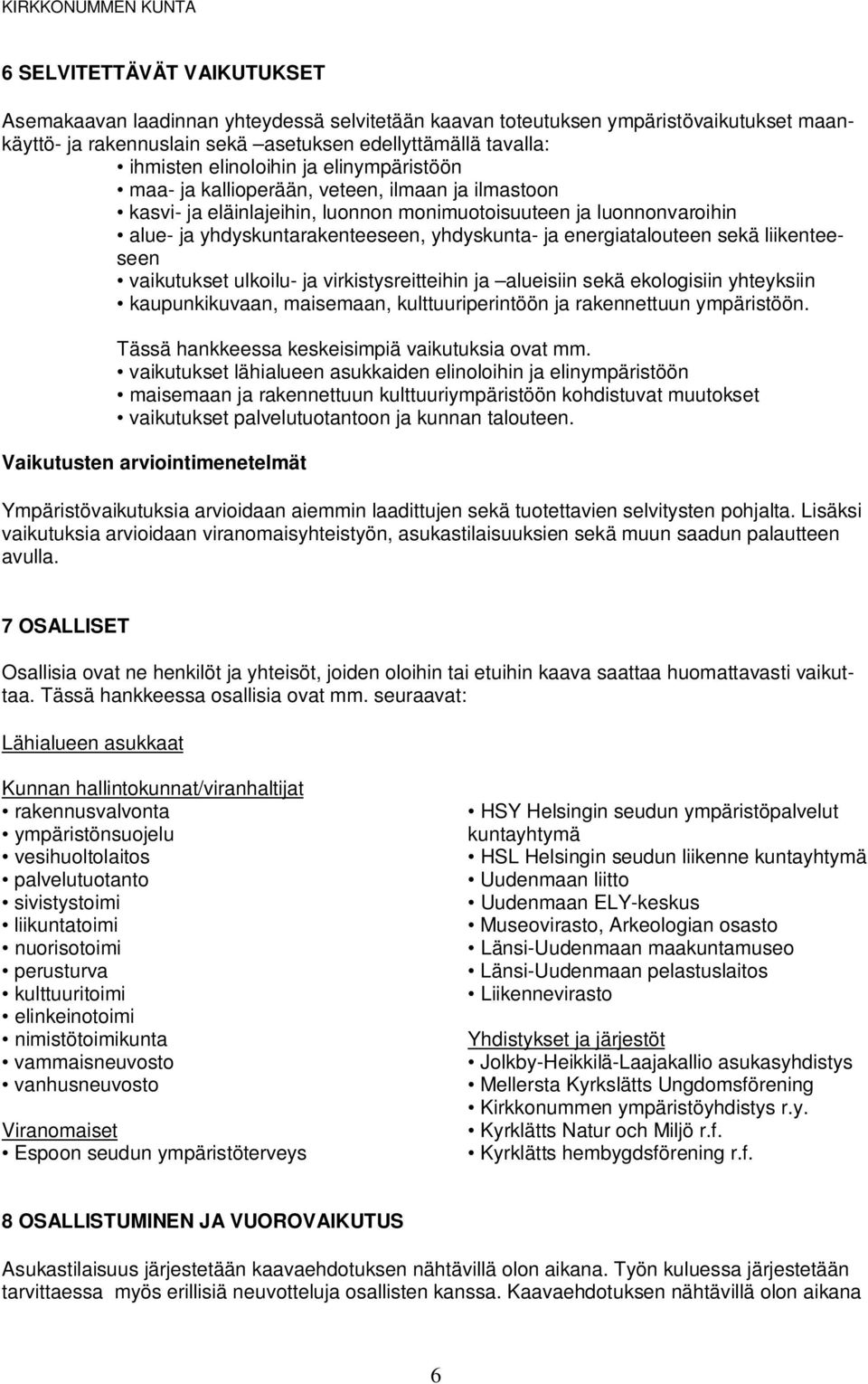 energiatalouteen sekä liikenteeseen vaikutukset ulkoilu- ja virkistysreitteihin ja alueisiin sekä ekologisiin yhteyksiin kaupunkikuvaan, maisemaan, kulttuuriperintöön ja rakennettuun ympäristöön.