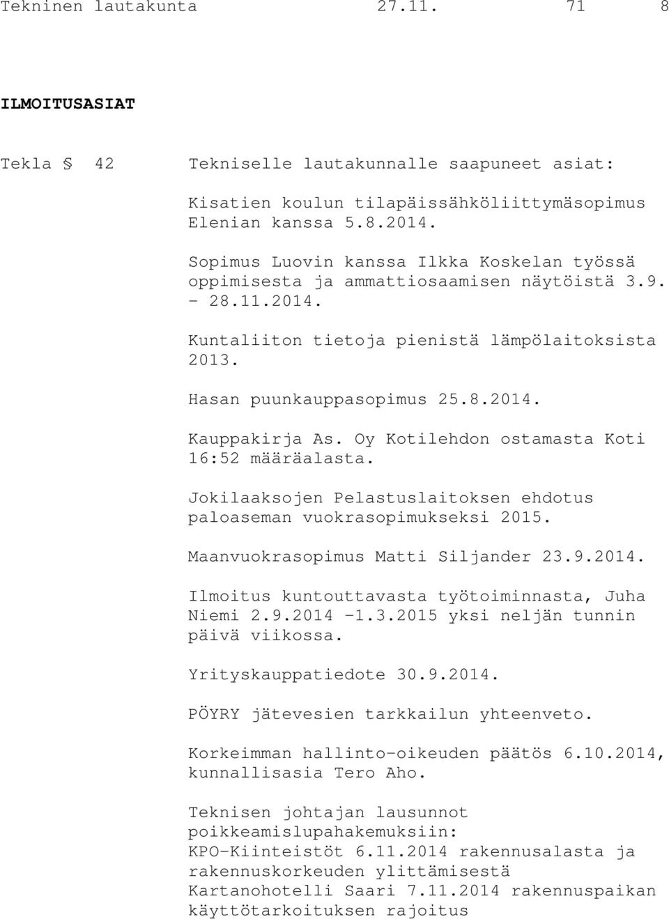 Oy Kotilehdon ostamasta Koti 16:52 määräalasta. Jokilaaksojen Pelastuslaitoksen ehdotus paloaseman vuokrasopimukseksi 2015. Maanvuokrasopimus Matti Siljander 23.9.2014.