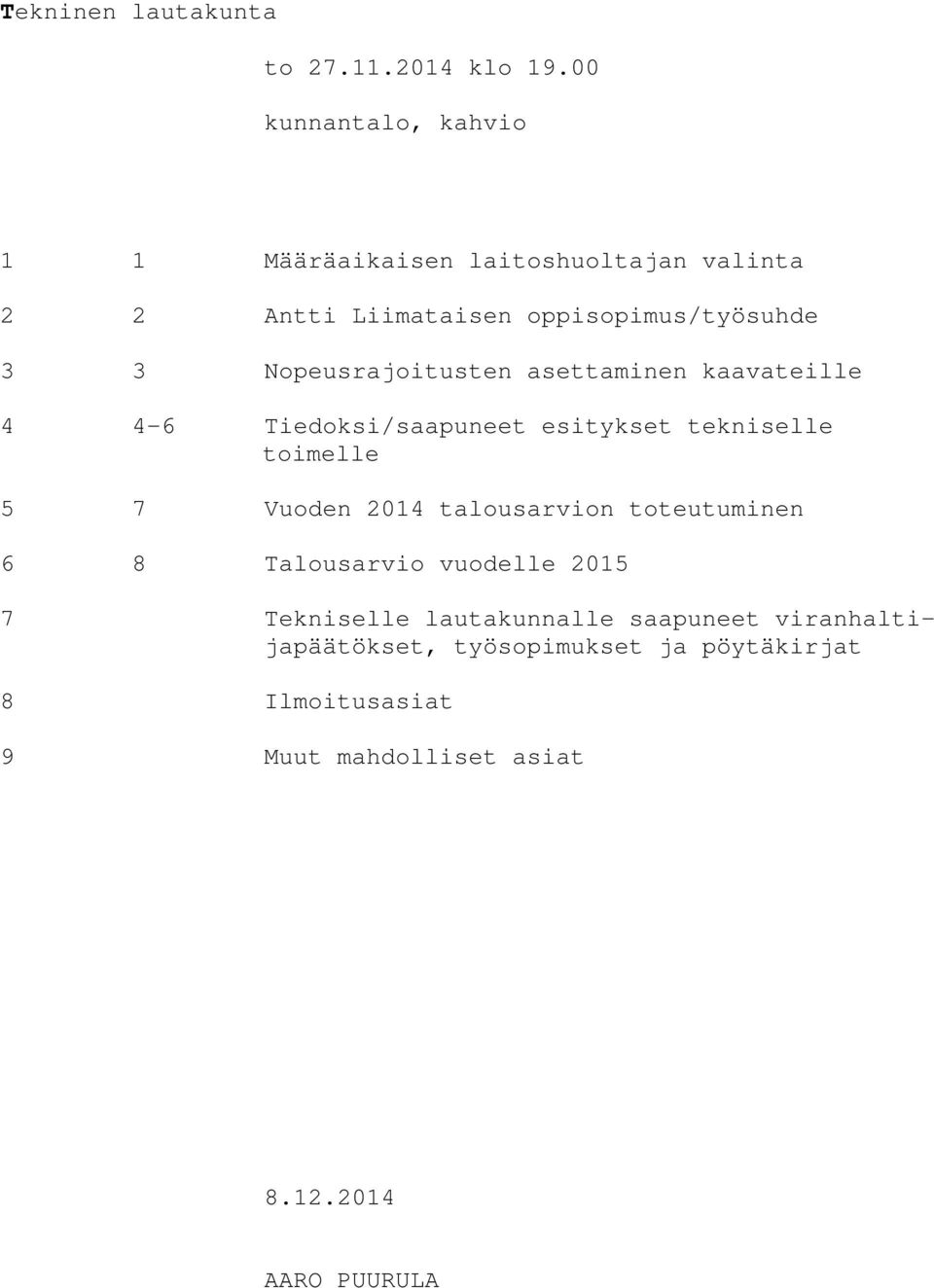 Nopeusrajoitusten asettaminen kaavateille 4 4-6 Tiedoksi/saapuneet esitykset tekniselle toimelle 5 7 Vuoden 2014