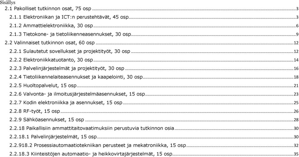 .. 16 2.2.4 Tietoliikennelaiteasennukset ja kaapelointi, 30 osp... 18 2.2.5 Huoltopalvelut, 15 osp... 21 2.2.6 Valvonta- ja ilmoitusjärjestelmäasennukset, 15 osp... 23 2.2.7 Kodin elektroniikka ja asennukset, 15 osp.