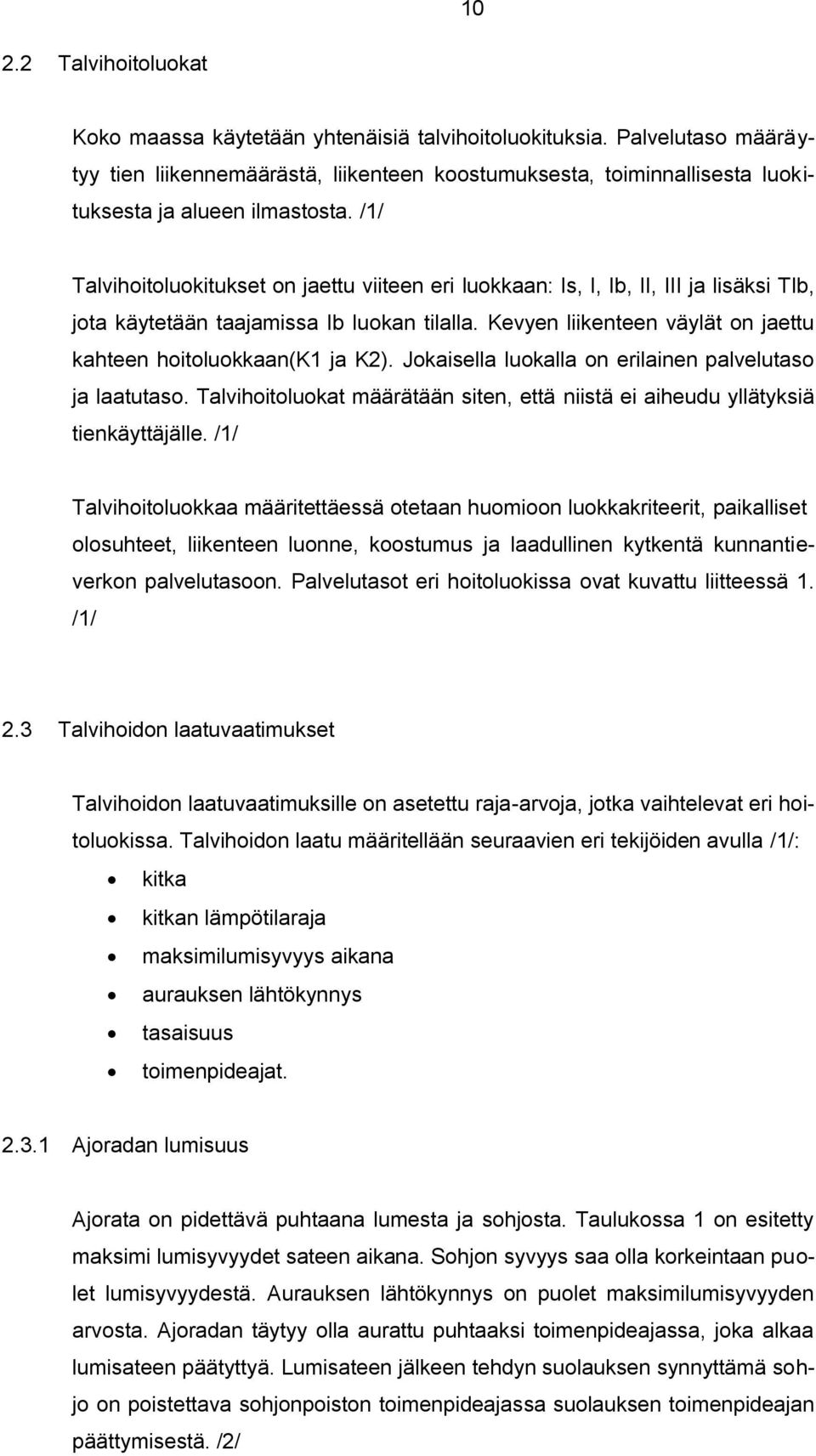 /1/ Talvihoitoluokitukset on jaettu viiteen eri luokkaan: Is, I, Ib, II, III ja lisäksi TIb, jota käytetään taajamissa Ib luokan tilalla.