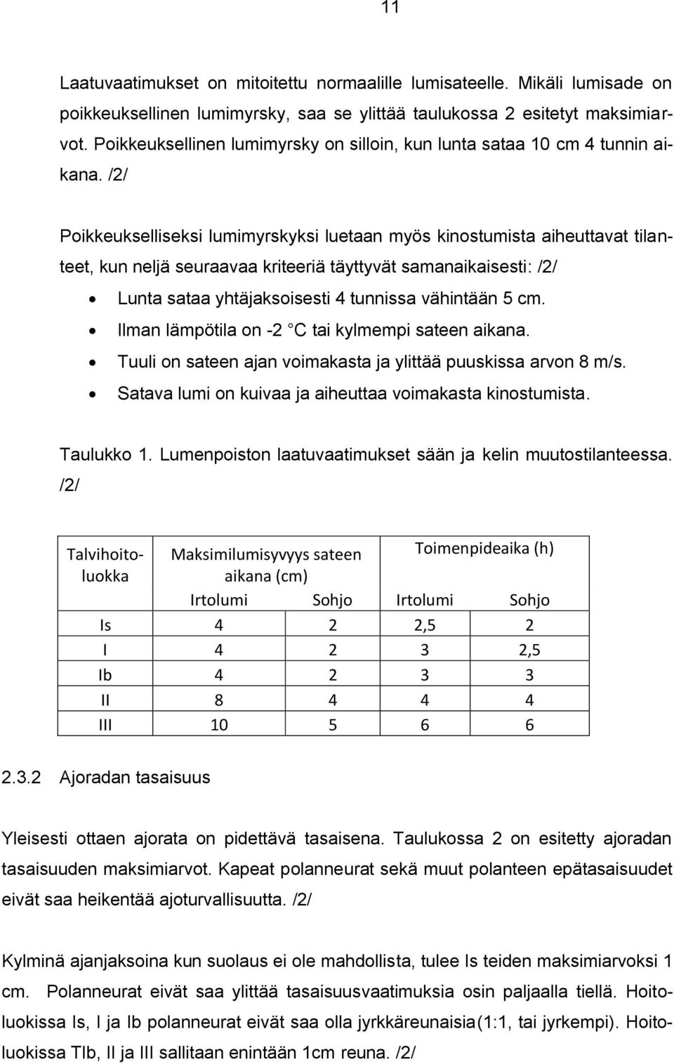 /2/ Poikkeukselliseksi lumimyrskyksi luetaan myös kinostumista aiheuttavat tilanteet, kun neljä seuraavaa kriteeriä täyttyvät samanaikaisesti: /2/ Lunta sataa yhtäjaksoisesti 4 tunnissa vähintään 5