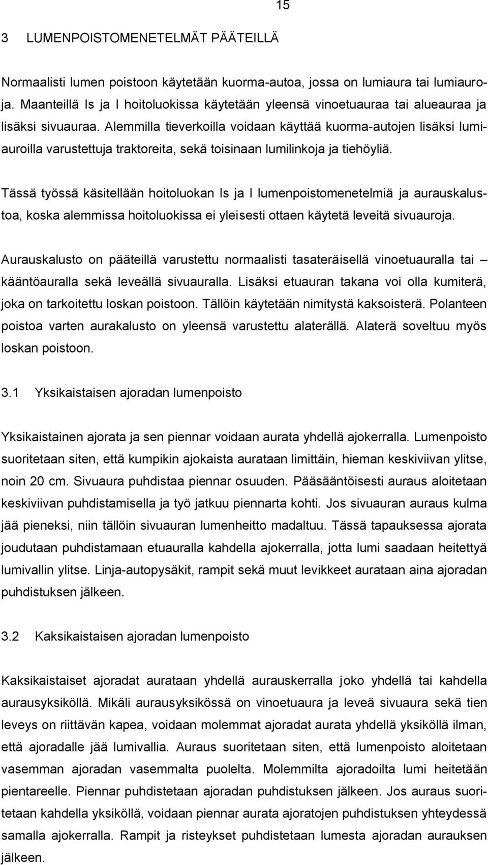 Alemmilla tieverkoilla voidaan käyttää kuorma-autojen lisäksi lumiauroilla varustettuja traktoreita, sekä toisinaan lumilinkoja ja tiehöyliä.