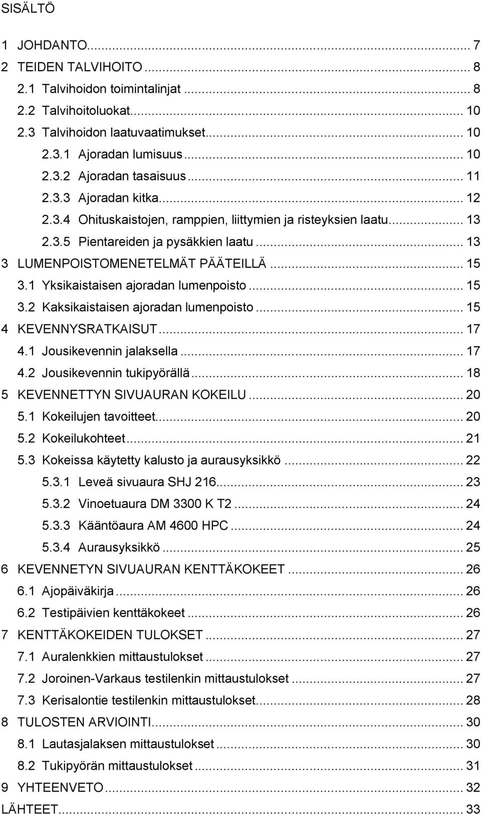 1 Yksikaistaisen ajoradan lumenpoisto... 15 3.2 Kaksikaistaisen ajoradan lumenpoisto... 15 4 KEVENNYSRATKAISUT... 17 4.1 Jousikevennin jalaksella... 17 4.2 Jousikevennin tukipyörällä.