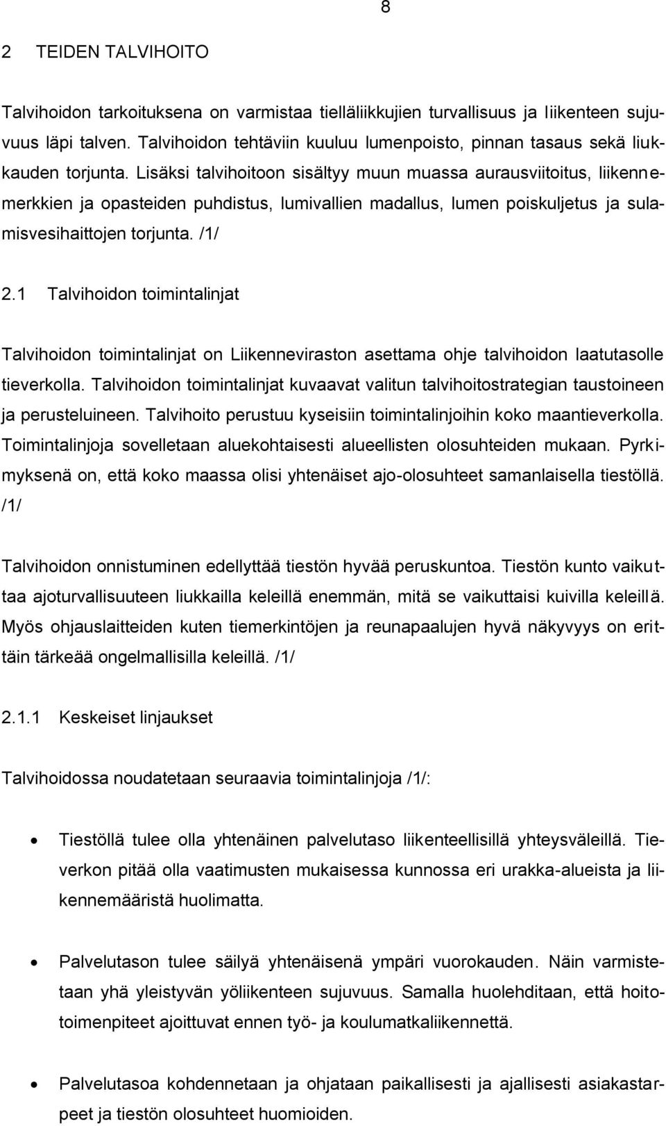 Lisäksi talvihoitoon sisältyy muun muassa aurausviitoitus, liikennemerkkien ja opasteiden puhdistus, lumivallien madallus, lumen poiskuljetus ja sulamisvesihaittojen torjunta. /1/ 2.