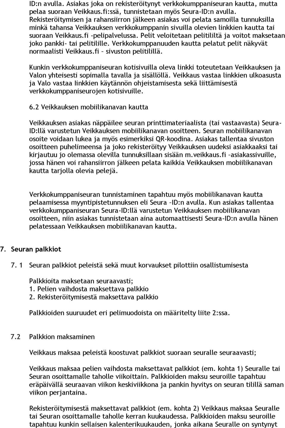 Pelit veloitetaan pelitililtä ja voitot maksetaan joko pankki- tai pelitilille. Verkkokumppanuuden kautta pelatut pelit näkyvät normaalisti Veikkaus.fi sivuston pelitilillä.