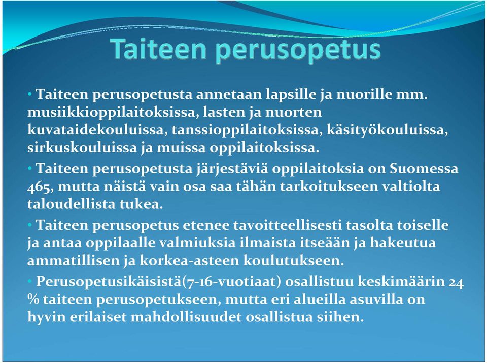 Taiteen perusopetusta järjestäviä oppilaitoksia on Suomessa 465, mutta näistä vain osa saa tähän tarkoitukseen valtiolta taloudellista tukea.