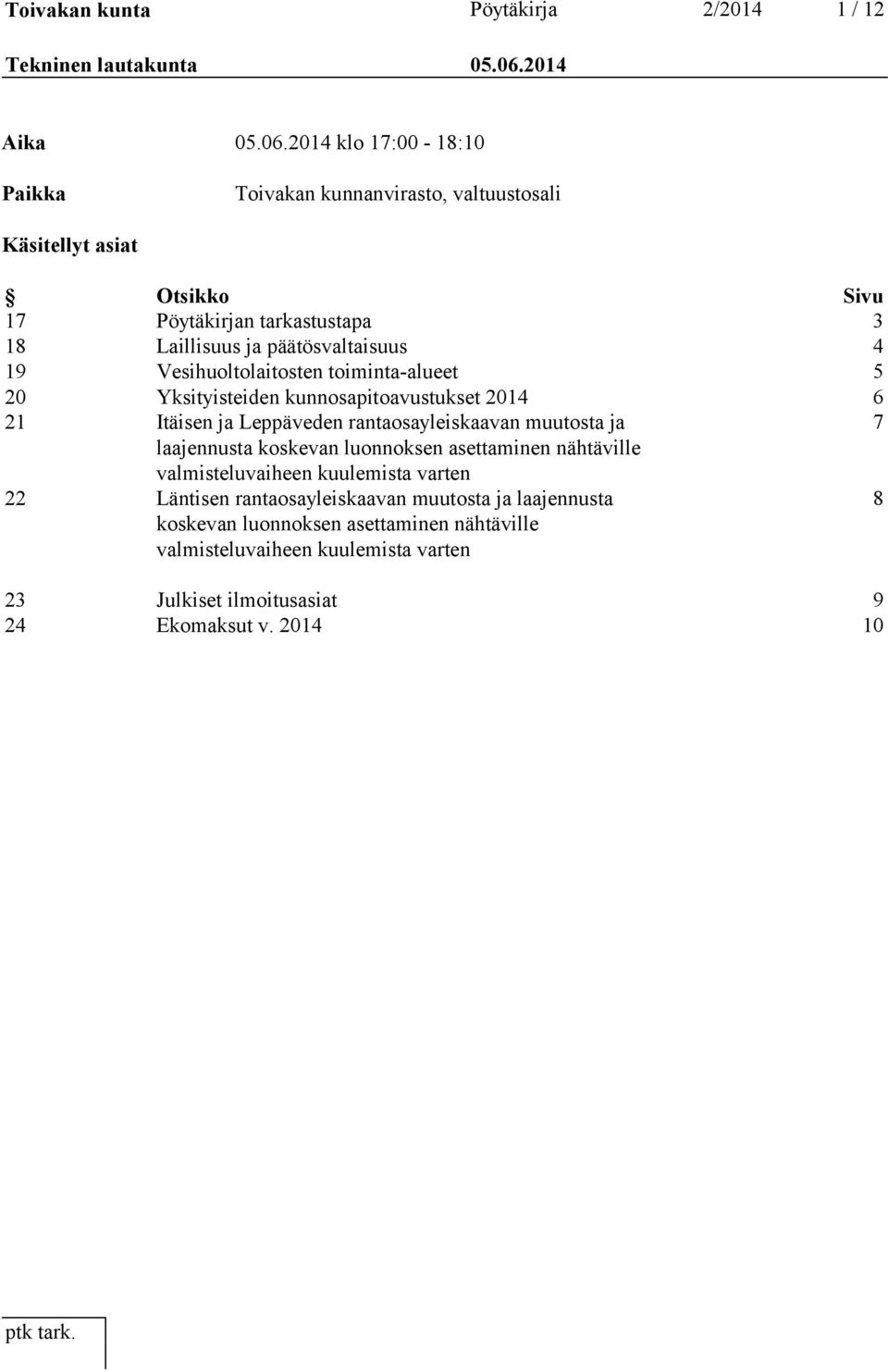 2014 klo 17:00-18:10 Paikka Toivakan kunnanvirasto, valtuustosali Käsitellyt asiat Otsikko Sivu 17 Pöytäkirjan tarkastustapa 3 18 Laillisuus ja päätösvaltaisuus 4 19