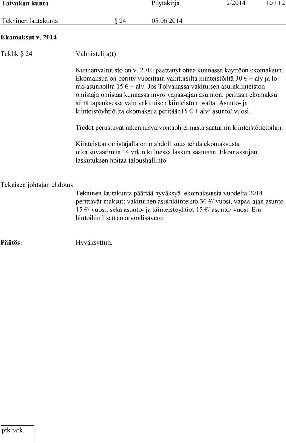 Jos Toivakassa vakituisen asuinkiinteistön omistaja omis taa kunnassa myös vapaa-ajan asunnon, peritään ekomaksu siinä ta pauk ses sa vain vakituisen kiinteistön osalta.