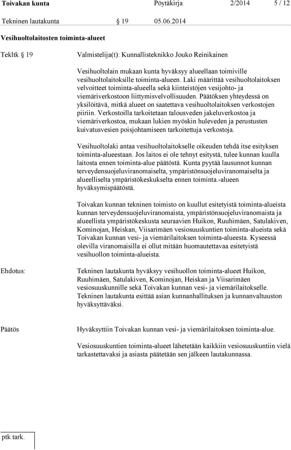 toiminta-alueen. Laki määrittää vesihuoltolaitoksen velvoitteet toiminta-alueella sekä kiinteistöjen vesijohto- ja viemäriverkostoon liittymisvelvollisuuden.