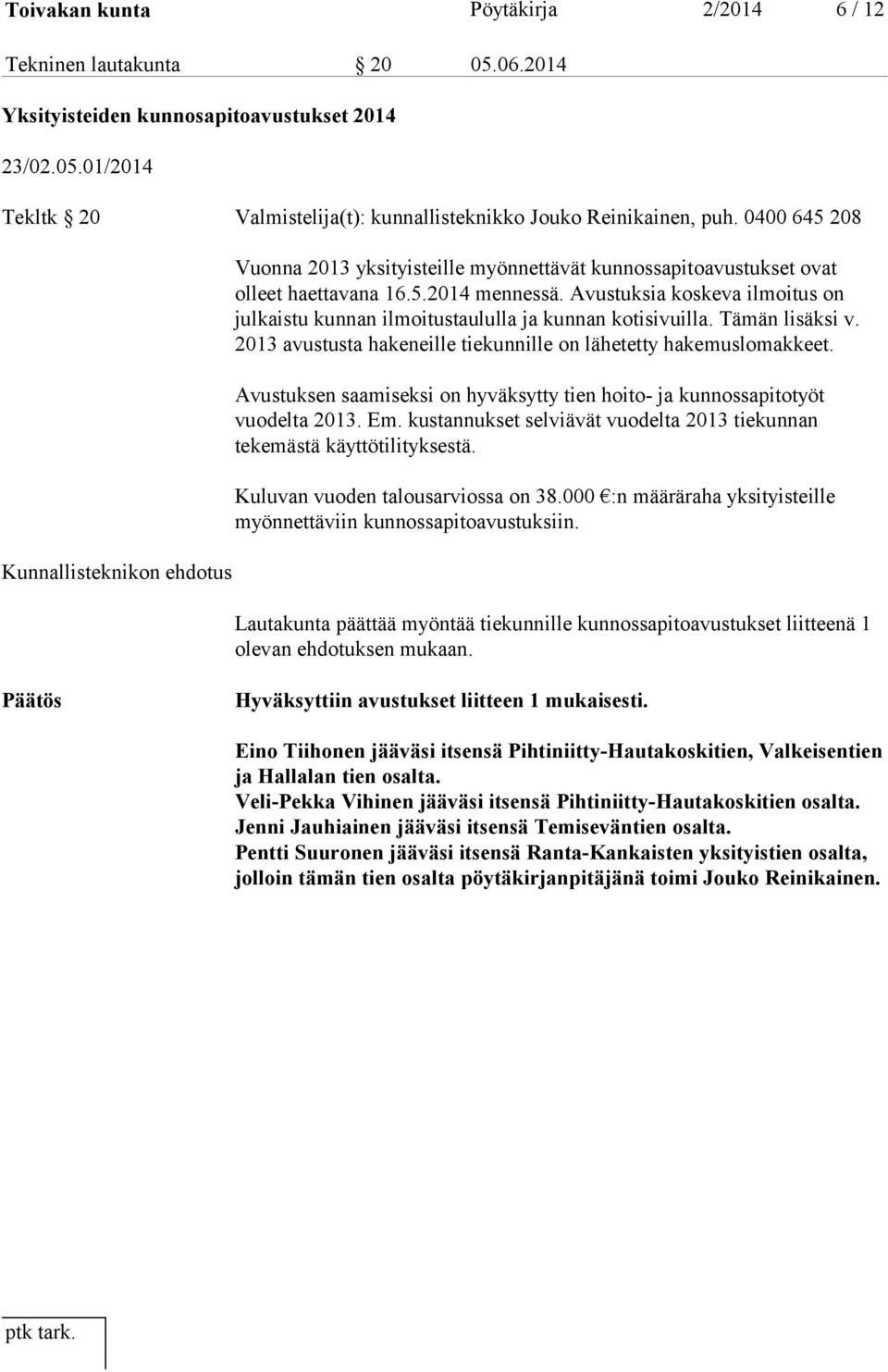 Avustuksia koskeva ilmoitus on julkaistu kunnan ilmoitustaululla ja kunnan kotisivuilla. Tämän lisäksi v. 2013 avustusta hakeneille tiekunnille on lähetetty hakemuslomakkeet.