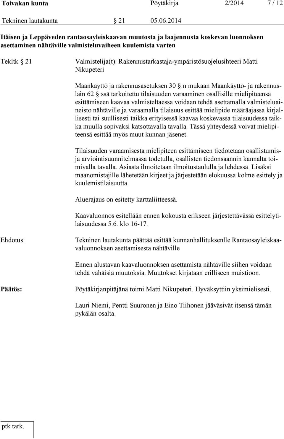 Rakennustarkastaja-ympäristösuojelusihteeri Matti Ni ku pe te ri Maankäyttö ja rakennusasetuksen 30 :n mukaan Maankäyttö- ja ra ken nuslain 62 :ssä tarkoitettu tilaisuuden varaaminen osallisille