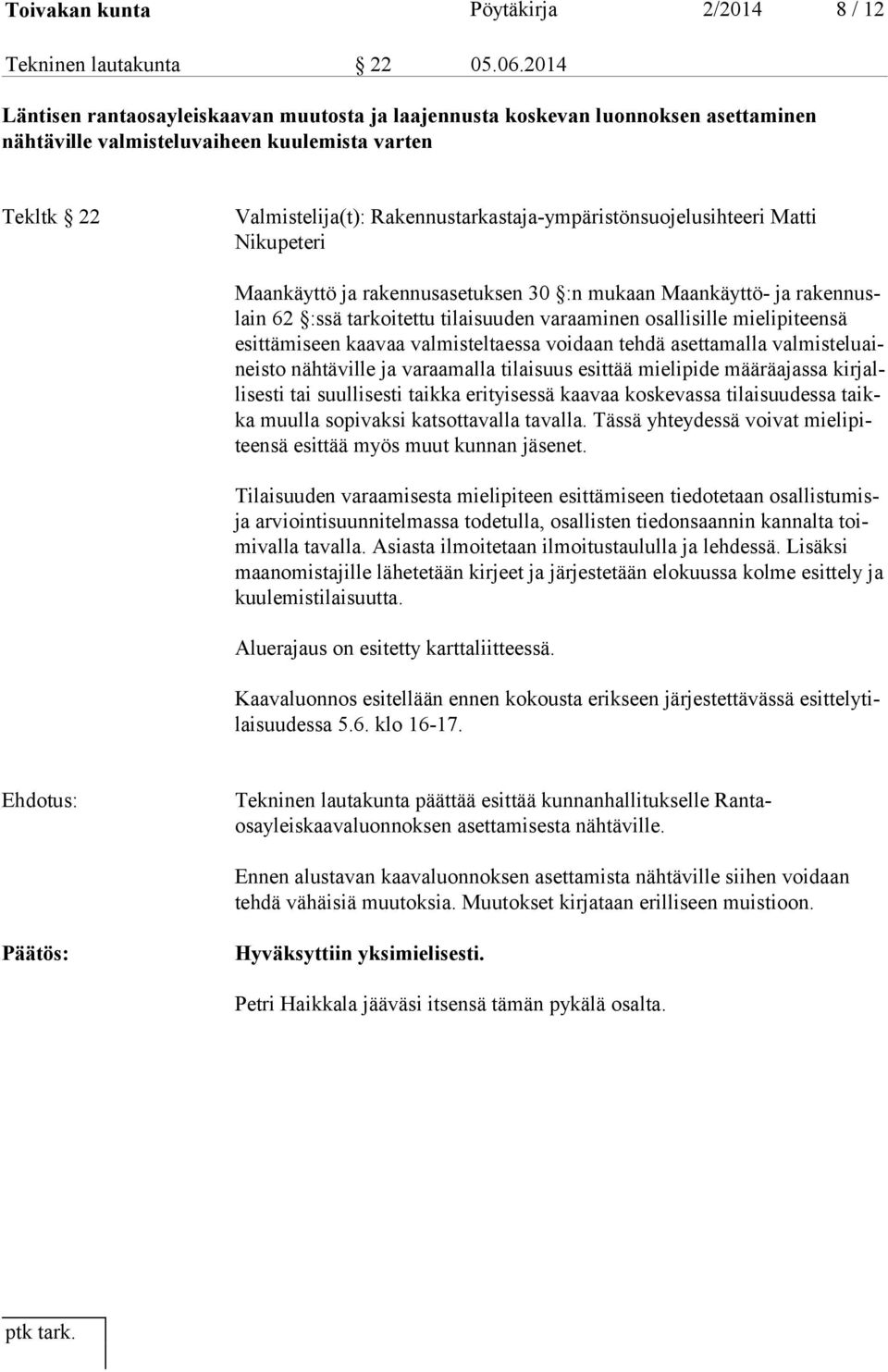 Rakennustarkastaja-ympäristönsuojelusihteeri Matti Ni ku pe te ri Maankäyttö ja rakennusasetuksen 30 :n mukaan Maankäyttö- ja ra ken nuslain 62 :ssä tarkoitettu tilaisuuden varaaminen osallisille