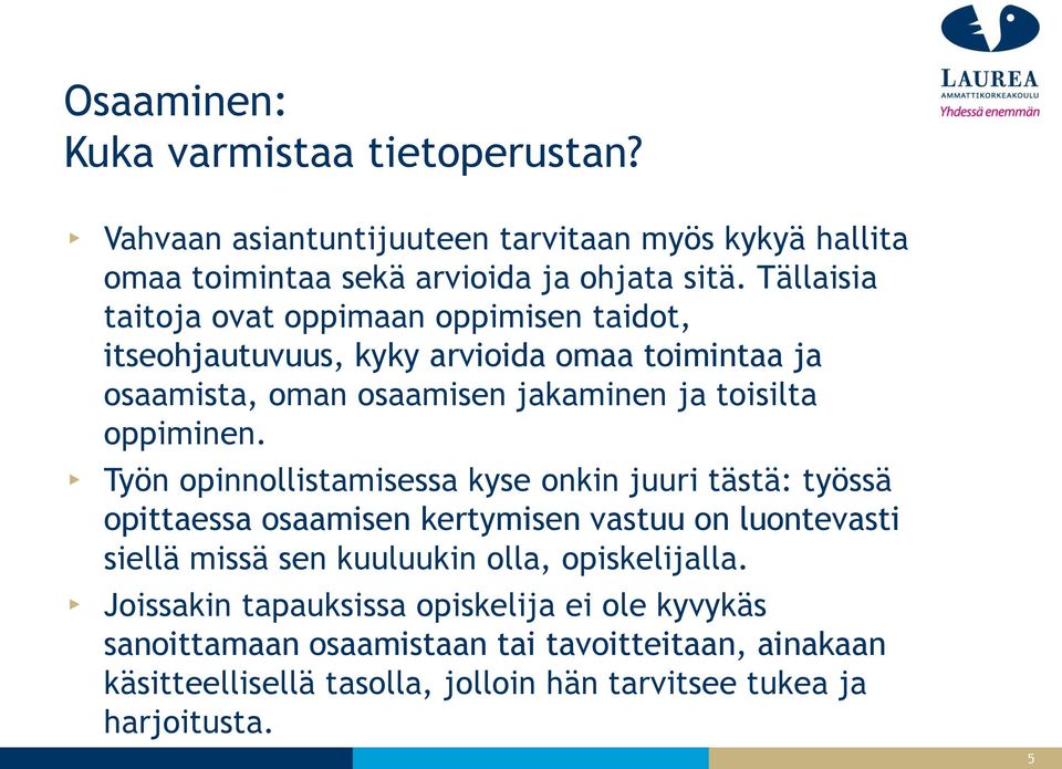 Työn opinnollistamisessa kyse onkin juuri tästä: työssä opittaessa osaamisen kertymisen vastuu on luontevasti siellä missä sen kuuluukin olla, opiskelijalla.