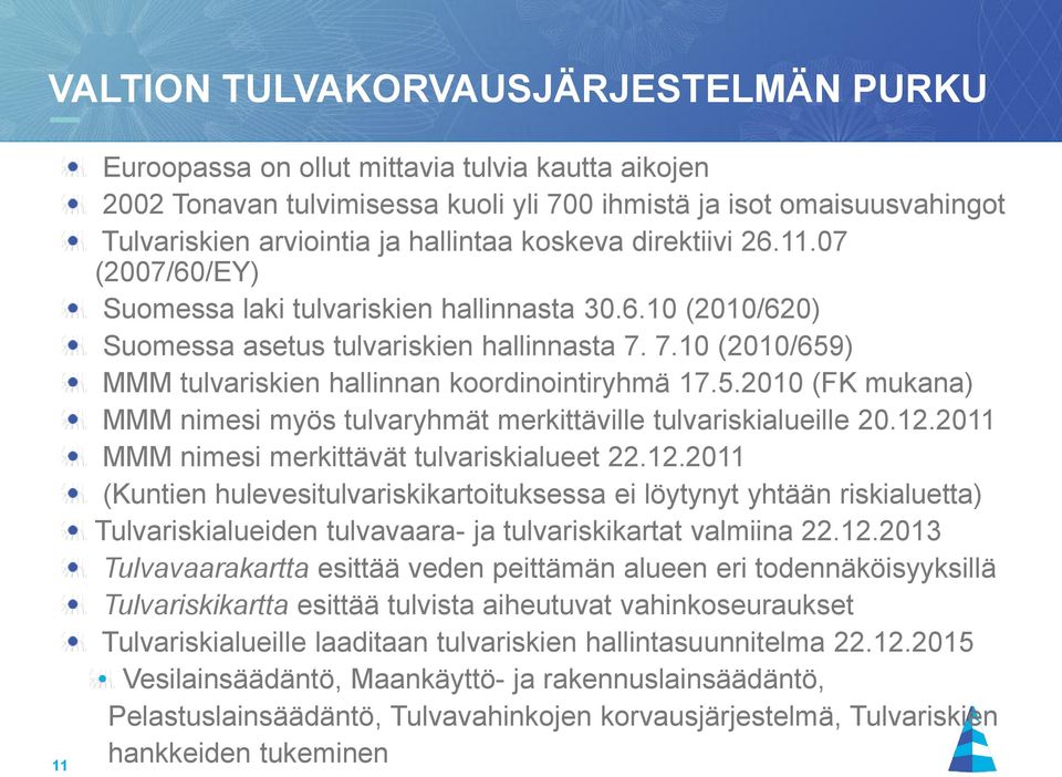 7.10 (2010/659) MMM tulvariskien hallinnan koordinointiryhmä 17.5.2010 (FK mukana) MMM nimesi myös tulvaryhmät merkittäville tulvariskialueille 20.12.2011 MMM nimesi merkittävät tulvariskialueet 22.