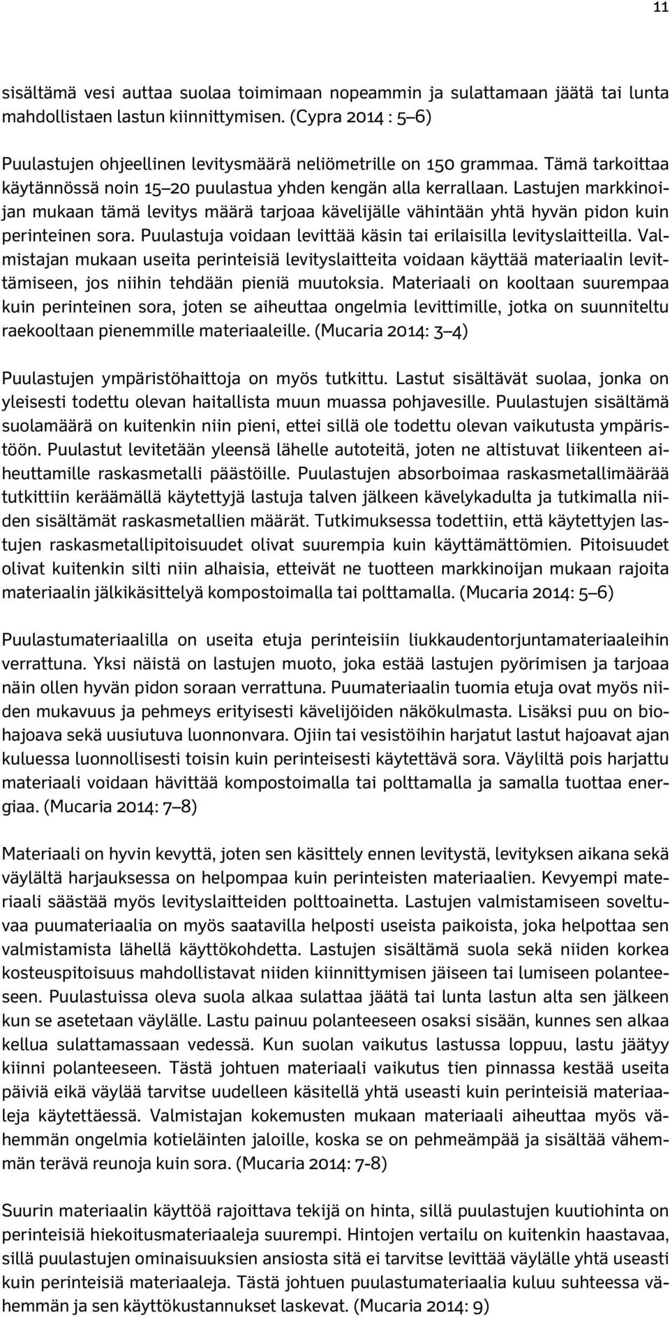 Lastujen markkinoijan mukaan tämä levitys määrä tarjoaa kävelijälle vähintään yhtä hyvän pidon kuin perinteinen sora. Puulastuja voidaan levittää käsin tai erilaisilla levityslaitteilla.