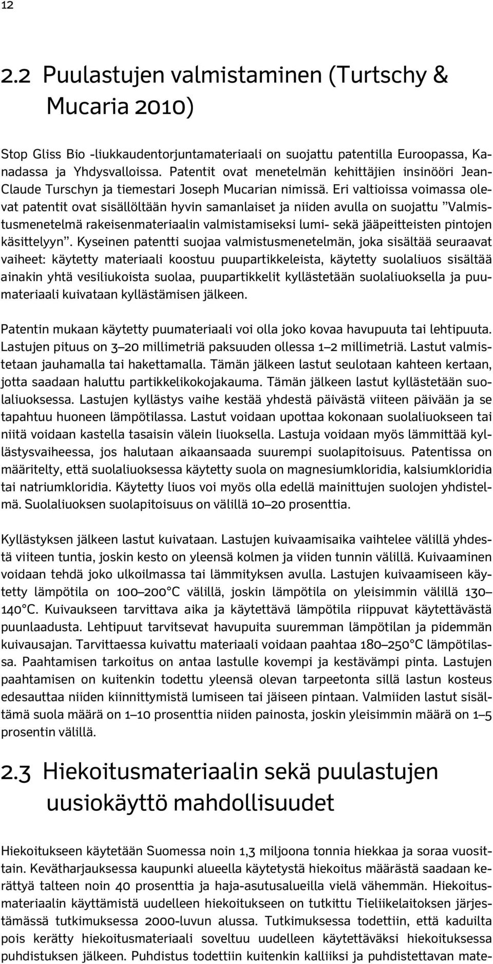 Eri valtioissa voimassa olevat patentit ovat sisällöltään hyvin samanlaiset ja niiden avulla on suojattu Valmistusmenetelmä rakeisenmateriaalin valmistamiseksi lumi- sekä jääpeitteisten pintojen