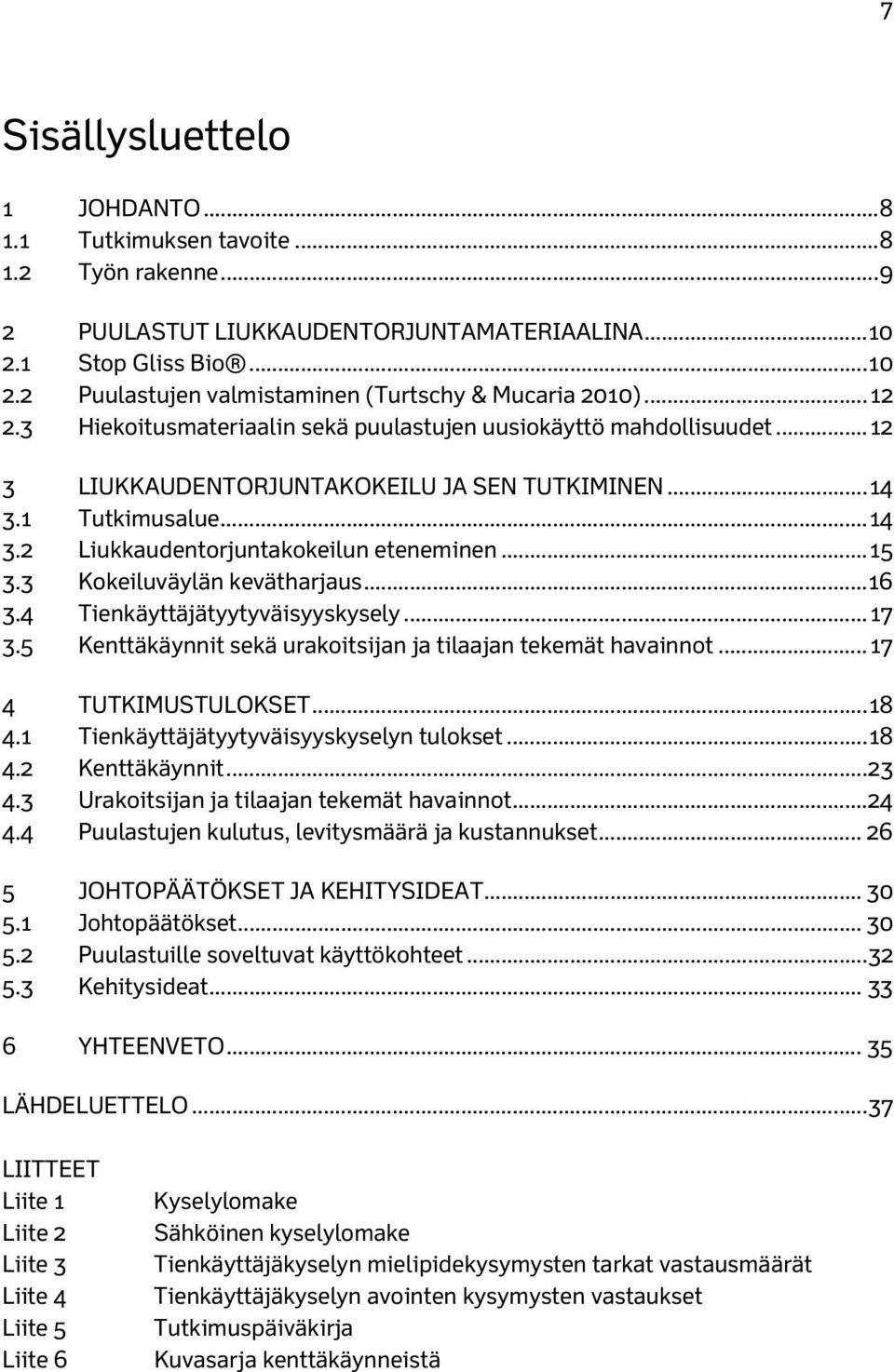 .. 15 3.3 Kokeiluväylän kevätharjaus... 16 3.4 Tienkäyttäjätyytyväisyyskysely... 17 3.5 Kenttäkäynnit sekä urakoitsijan ja tilaajan tekemät havainnot... 17 4 TUTKIMUSTULOKSET... 18 4.