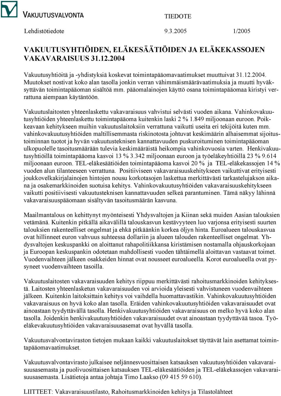 pääomalainojen käyttö osana toimintapääomaa kiristyi verrattuna aiempaan käytäntöön. Vakuutuslaitosten yhteenlaskettu vakavaraisuus vahvistui selvästi vuoden aikana.