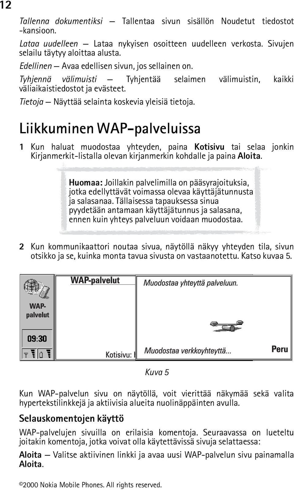 Liikkuminen WAP-palveluissa 1 Kun haluat muodostaa yhteyden, paina Kotisivu tai selaa jonkin Kirjanmerkit-listalla olevan kirjanmerkin kohdalle ja paina Aloita.