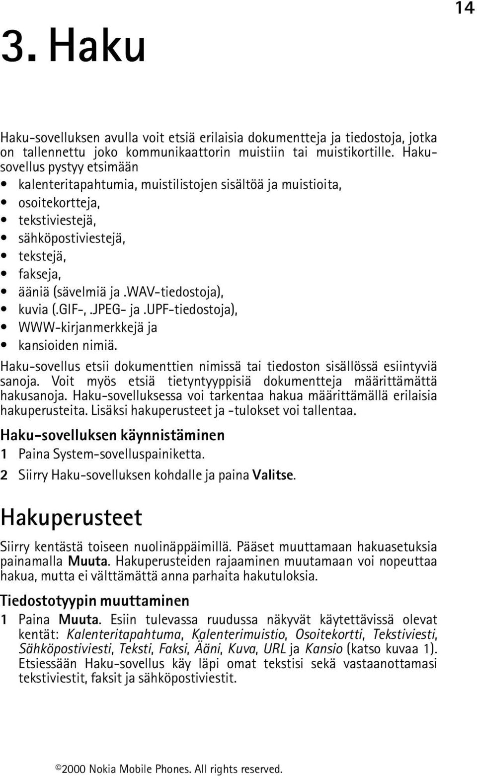 wav-tiedostoja), kuvia (.GIF-,.JPEG- ja.upf-tiedostoja), WWW-kirjanmerkkejä ja kansioiden nimiä. Haku-sovellus etsii dokumenttien nimissä tai tiedoston sisällössä esiintyviä sanoja.