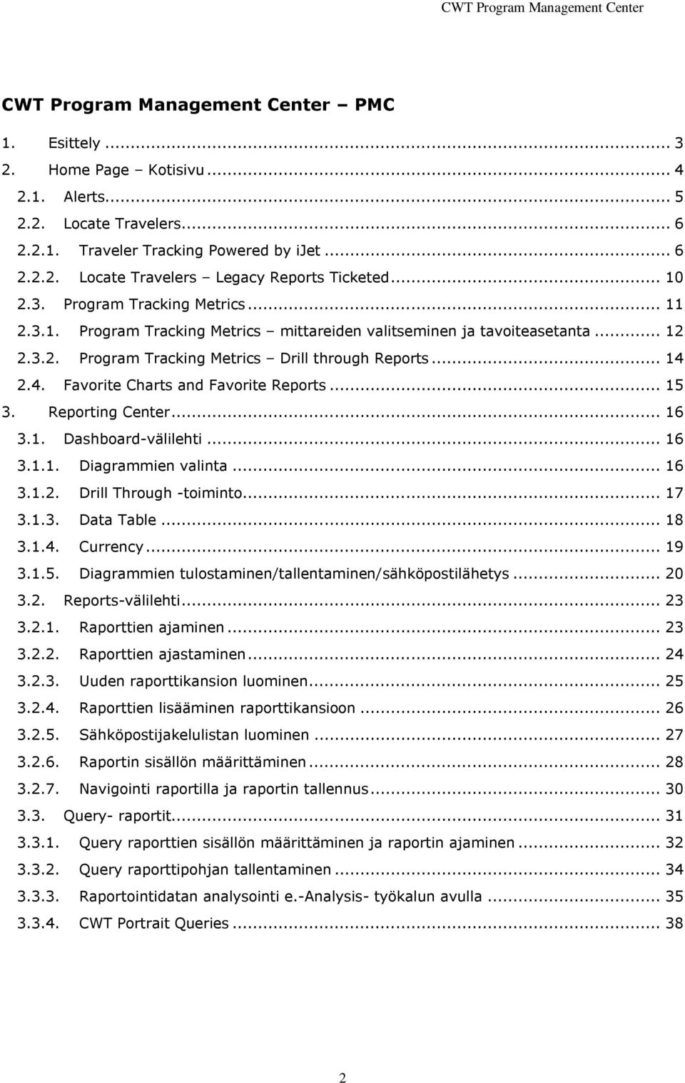 2.4. Favorite Charts and Favorite Reports... 15 3. Reporting Center... 16 3.1. Dashboard-välilehti... 16 3.1.1. Diagrammien valinta... 16 3.1.2. Drill Through -toiminto... 17 3.1.3. Data Table... 18 3.