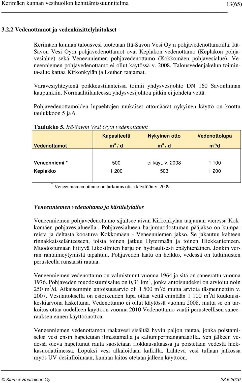 Veneenniemen pohjavedenottamo ei ollut käytössä v. 2008. Talousvedenjakelun toiminta-alue kattaa Kirkonkylän ja Louhen taajamat.