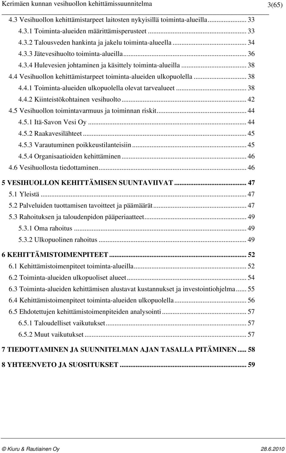 .. 38 4.4.2 Kiinteistökohtainen vesihuolto... 42 4.5 Vesihuollon toimintavarmuus ja toiminnan riskit... 44 4.5.1 Itä-Savon Vesi Oy... 44 4.5.2 Raakavesilähteet... 45 4.5.3 Varautuminen poikkeustilanteisiin.