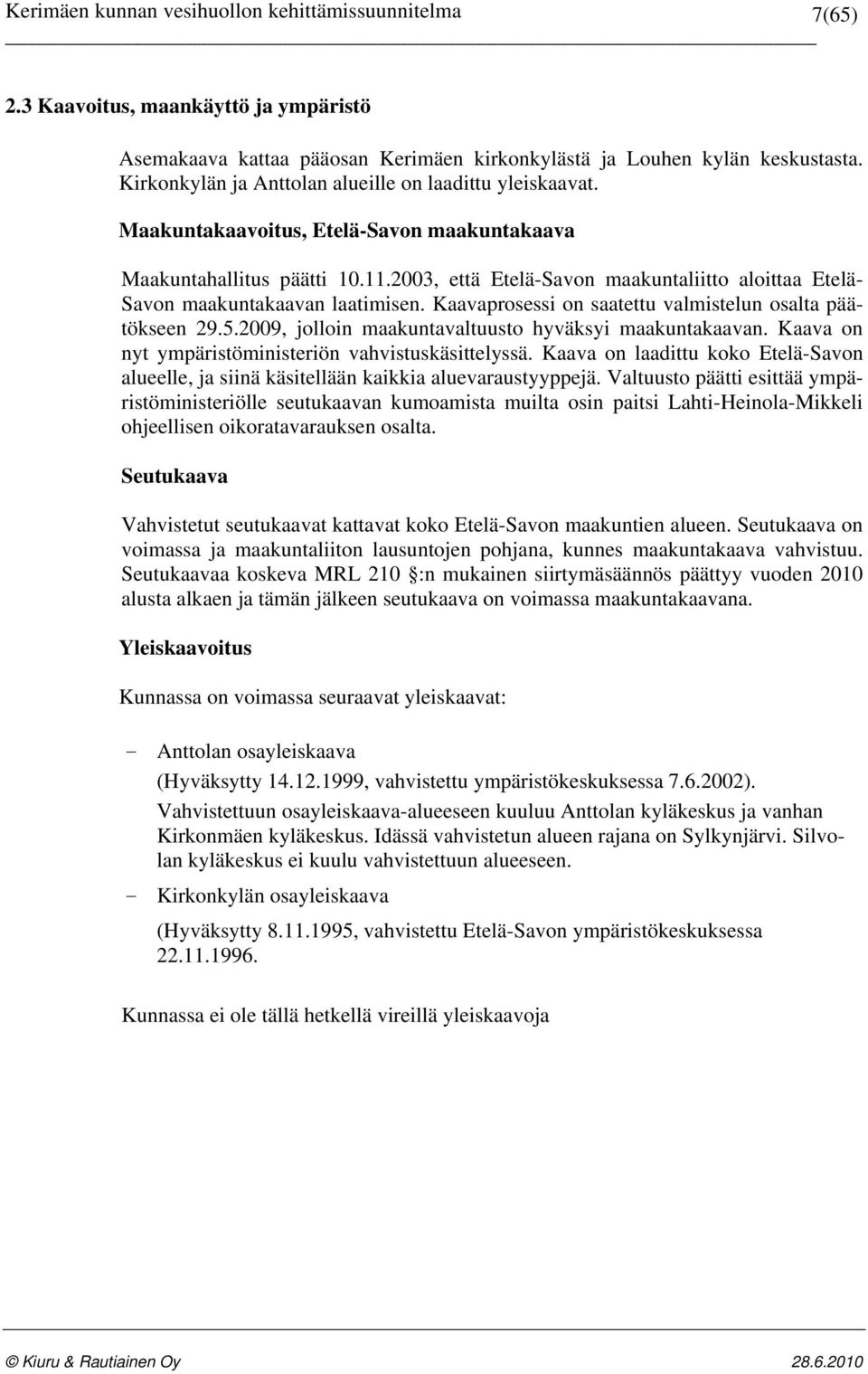 Kaavaprosessi on saatettu valmistelun osalta päätökseen 29.5.2009, jolloin maakuntavaltuusto hyväksyi maakuntakaavan. Kaava on nyt ympäristöministeriön vahvistuskäsittelyssä.