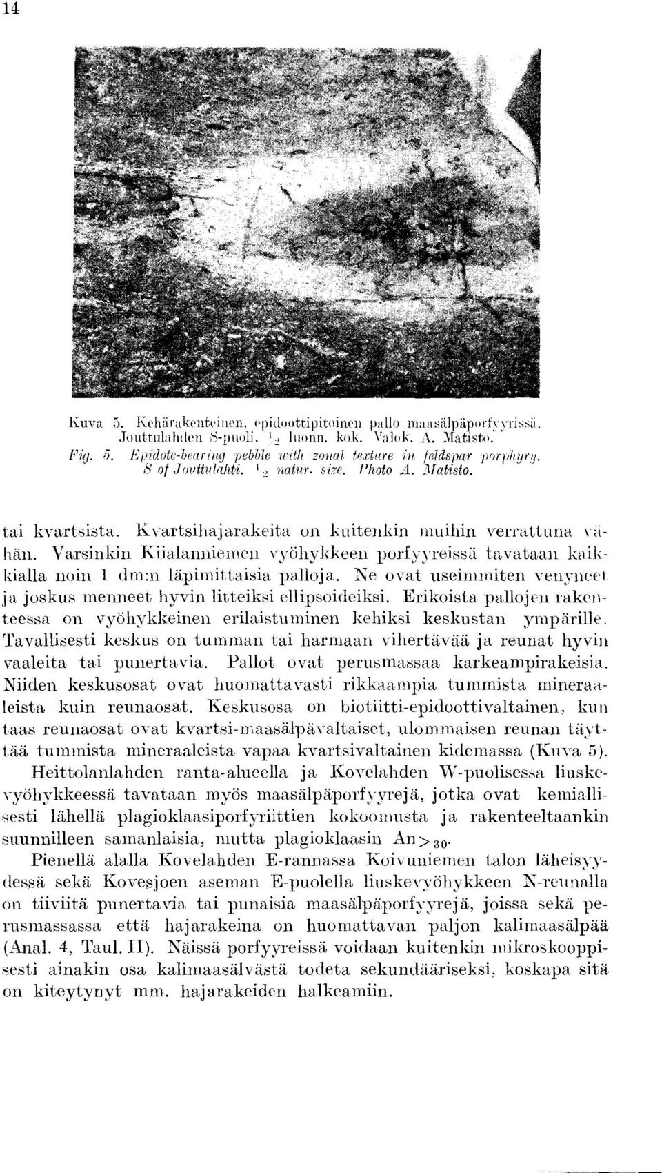 Varsinkin Kiialannieznen vyohykkeen porfyyreissa tavataan kaikkialla noin 1 dm :n lapimittaisia palloja. Ne ovat useimmiten veil yneet ja joskus menneet hyvin litteiksi ellipsoideiksi.
