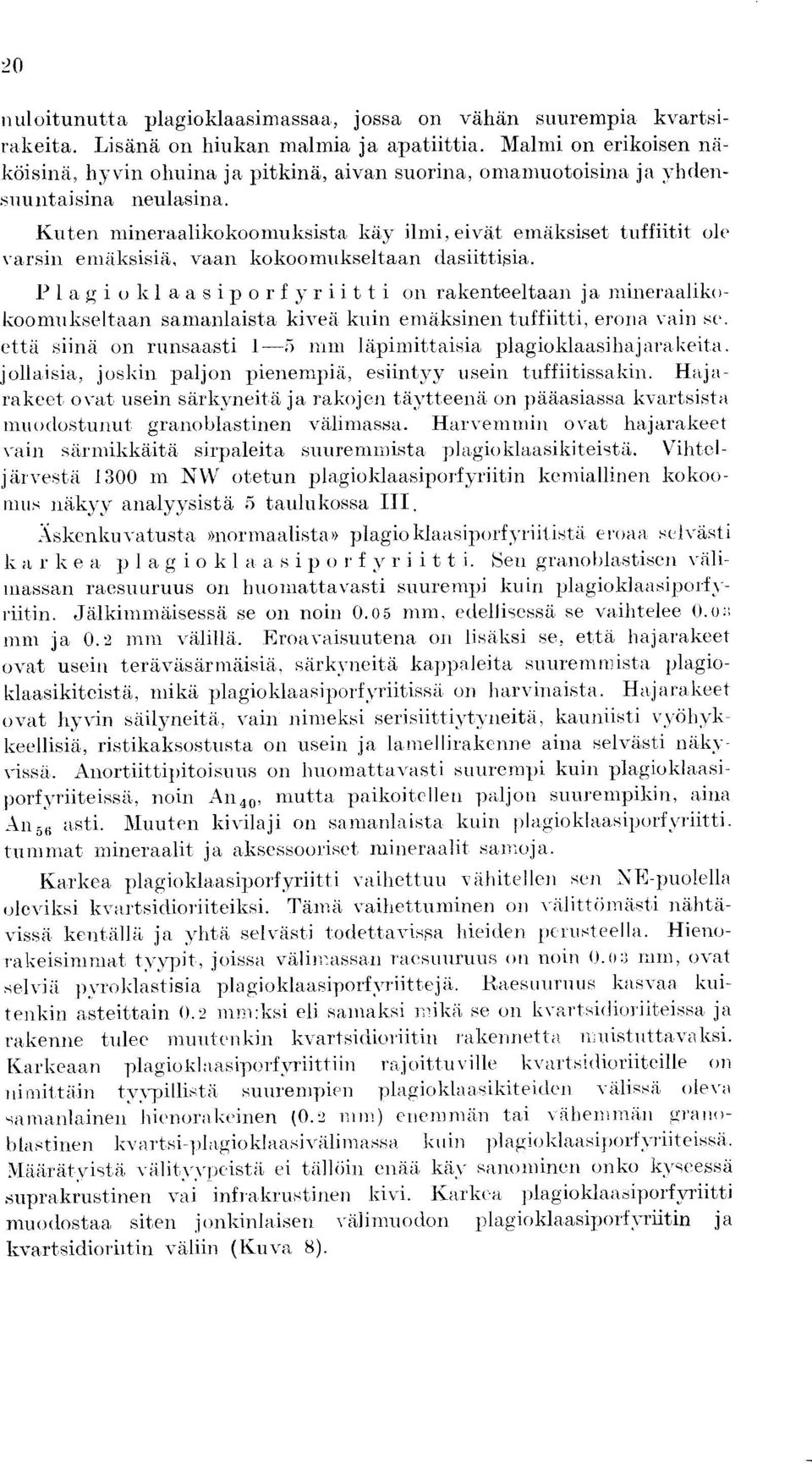 Kitten mineraalikokoomuksista kay ilmi, eivat einaksiset tuffiitit ole varsin emaksisia, vaan kokoomukseltaan dasiittisia.