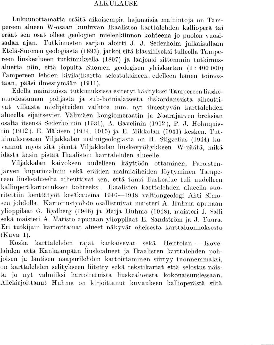 J. Sederholm julkaisullaan Etela-Suomen geologiasta (1893), jatkoi sita klassilliseksi tulleella Tampereen liuskealueen tutkimuksella (1897) ja laajensi sittemmin tutkimusaluetta niin, etta lopulta