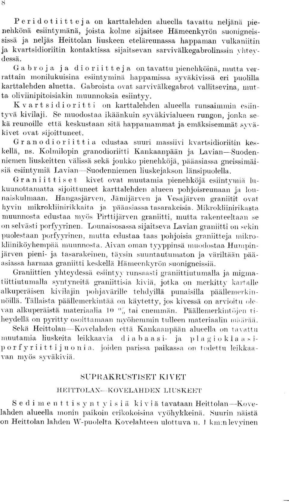 G a b r o j a j a d i o r i i t t e j a on tavattu pienehki ina, mutta verrattain monilukuisina esiintymina happamissa syvikivissa eri puolilla karttalehden aluetta.