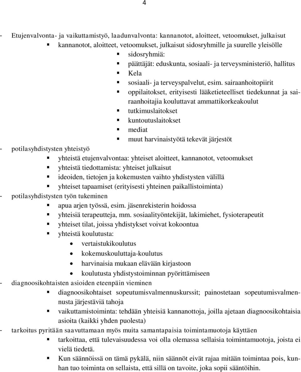 sairaanhoitopiirit oppilaitokset, erityisesti lääketieteelliset tiedekunnat ja sairaanhoitajia kouluttavat ammattikorkeakoulut tutkimuslaitokset kuntoutuslaitokset mediat muut harvinaistyötä tekevät